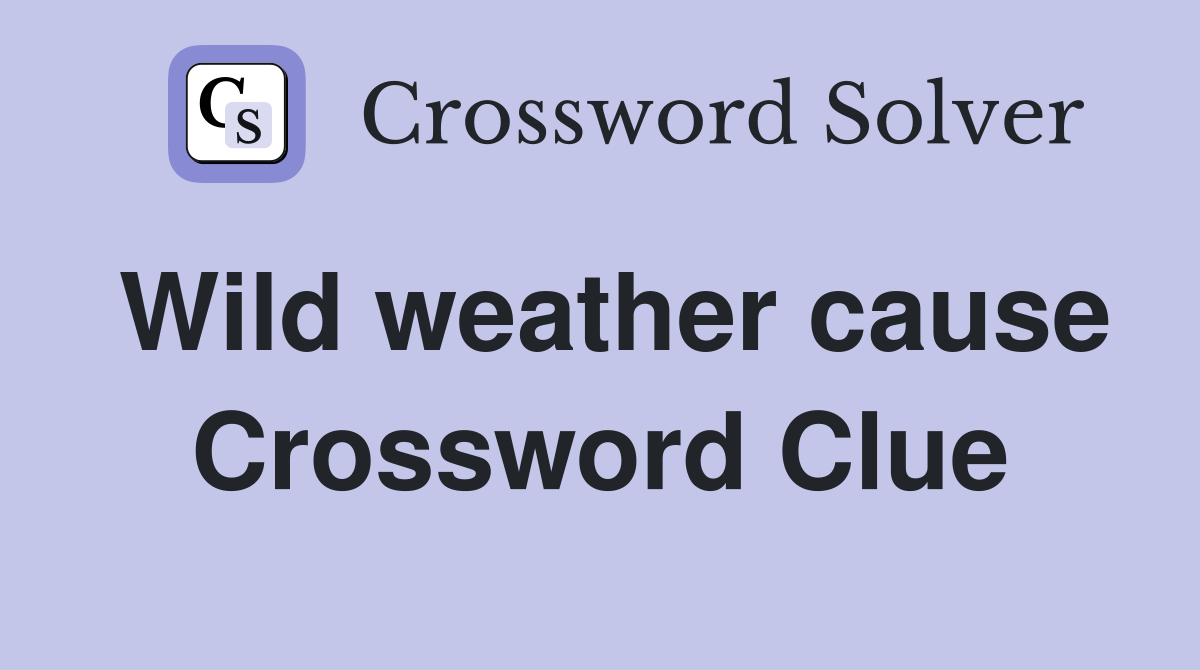 Wild weather cause Crossword Clue