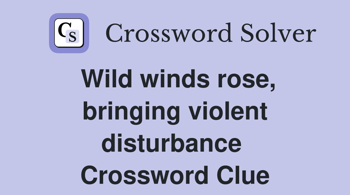 Wild winds rose, bringing violent disturbance  Crossword Clue