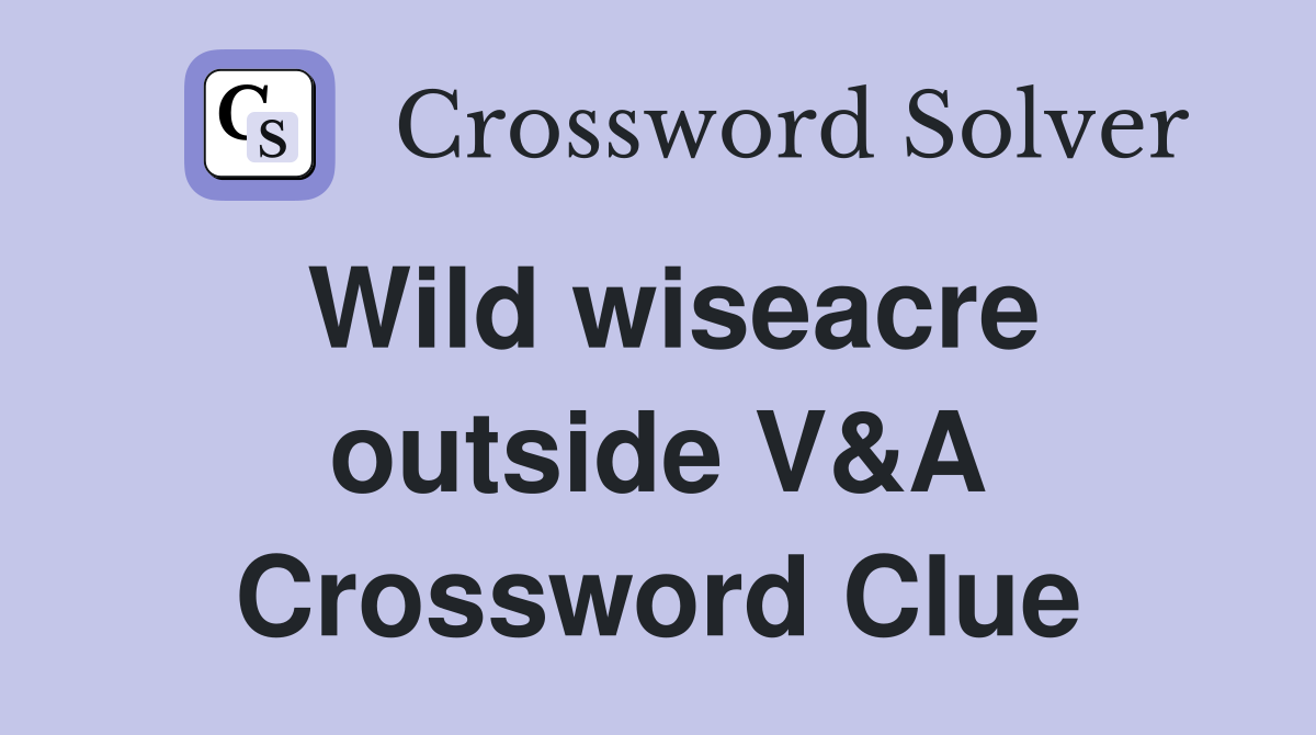 Wild wiseacre outside V&A Crossword Clue