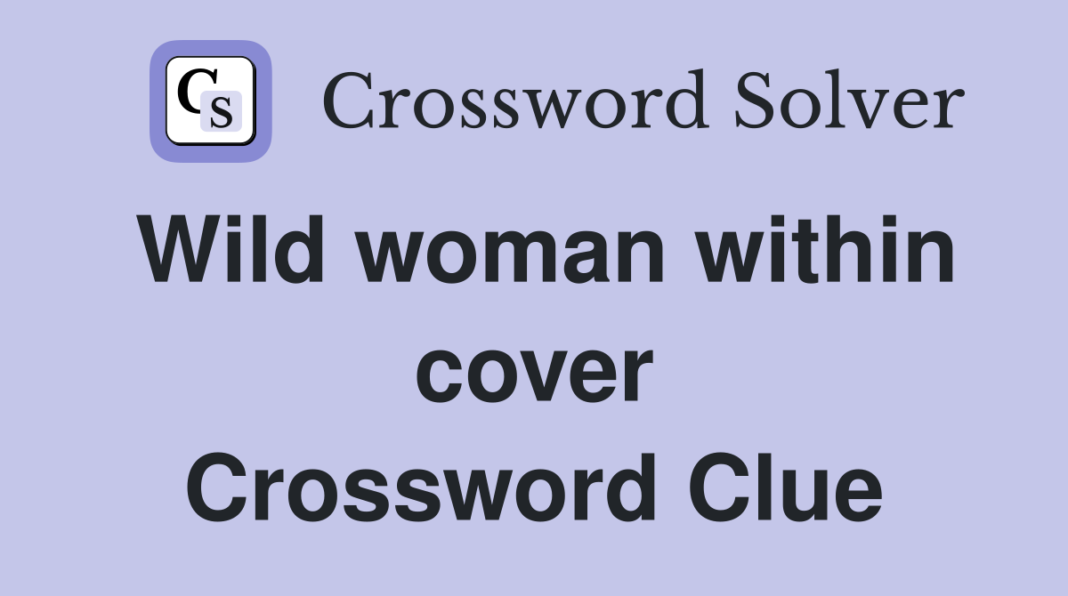 Wild woman within cover Crossword Clue