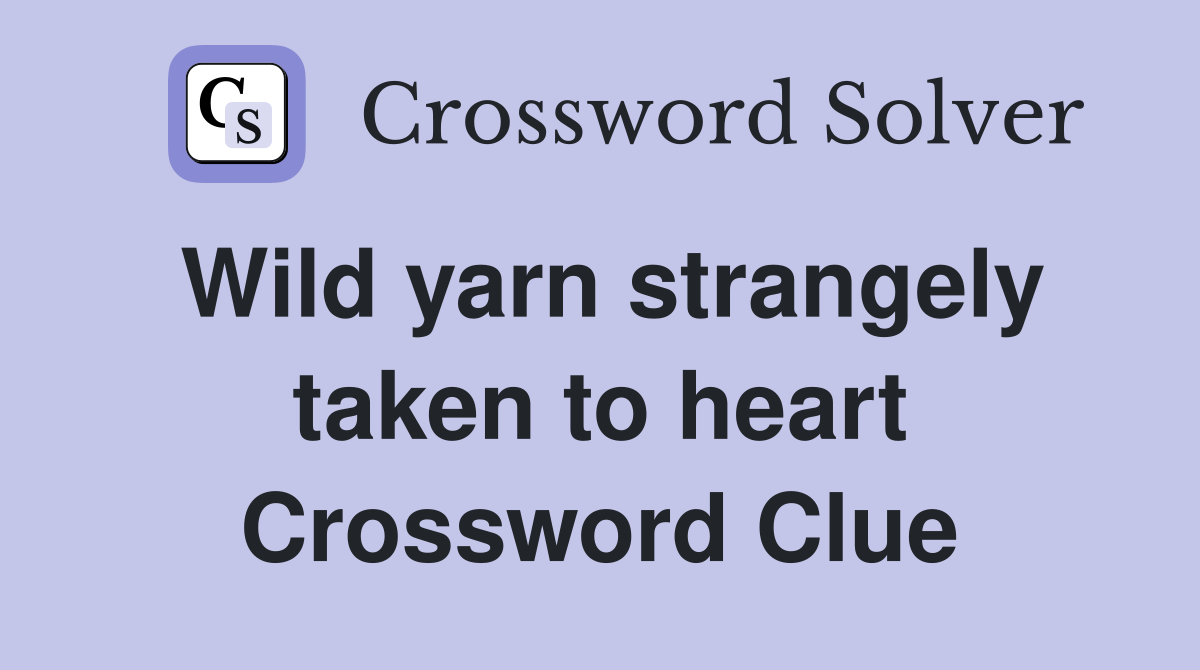 Wild yarn strangely taken to heart Crossword Clue