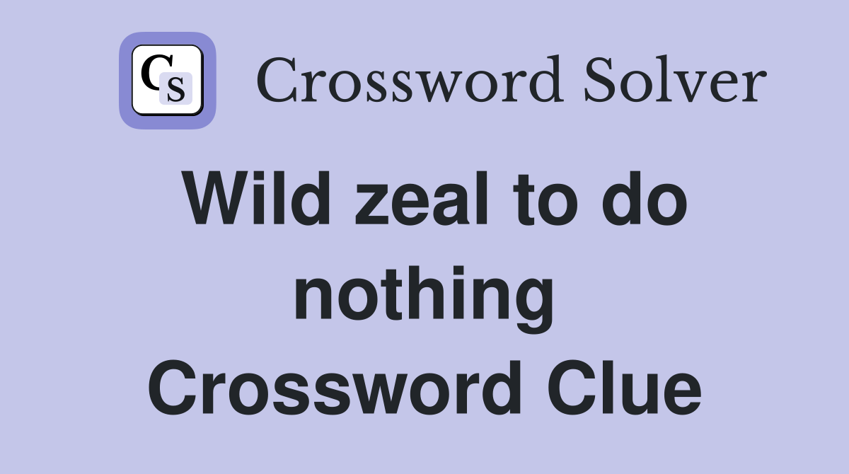 Wild zeal to do nothing Crossword Clue