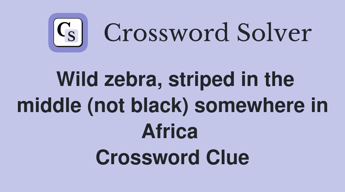Wild zebra, striped in the middle (not black) somewhere in Africa  Crossword Clue