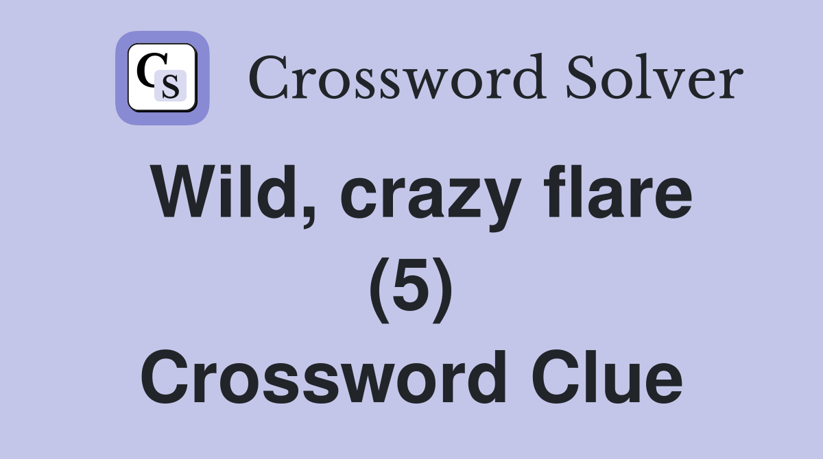 Wild, crazy flare (5) Crossword Clue