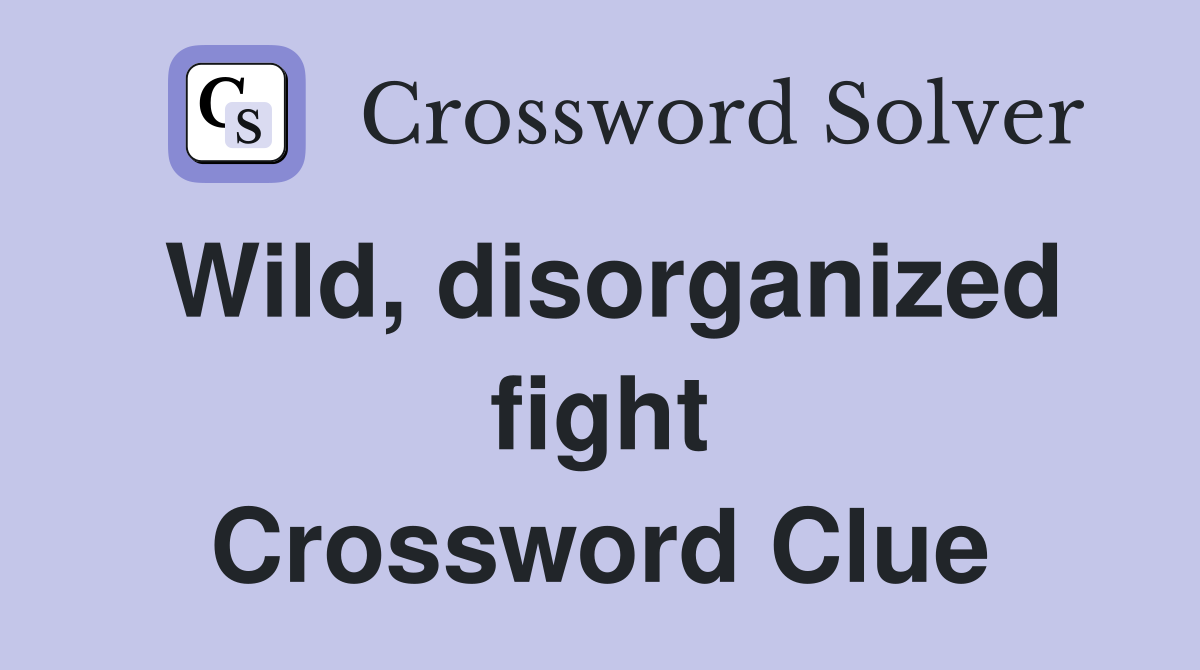 Wild, disorganized fight Crossword Clue