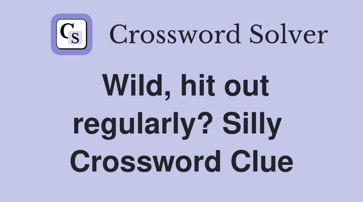 Wild, hit out regularly? Silly  Crossword Clue