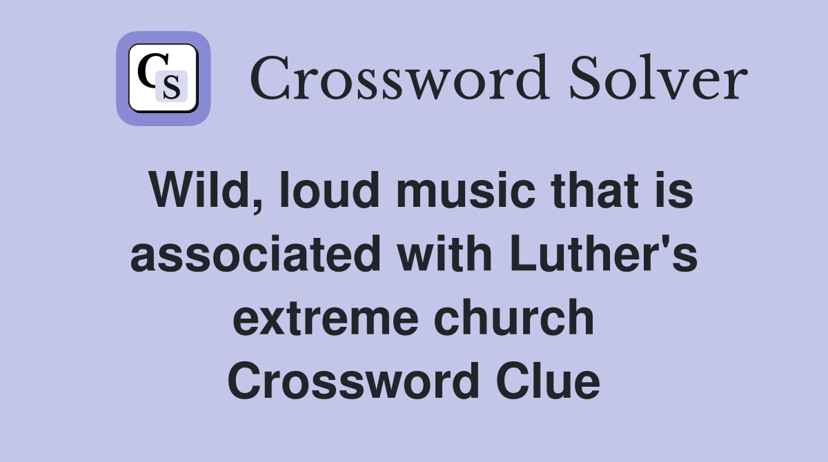 Wild, loud music that is associated with Luther's extreme church Crossword Clue