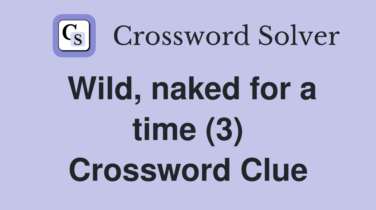 Wild, naked for a time (3) Crossword Clue