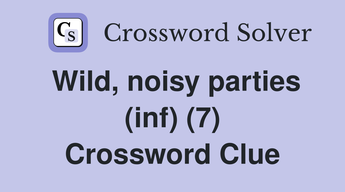 Wild, noisy parties (inf) (7) Crossword Clue