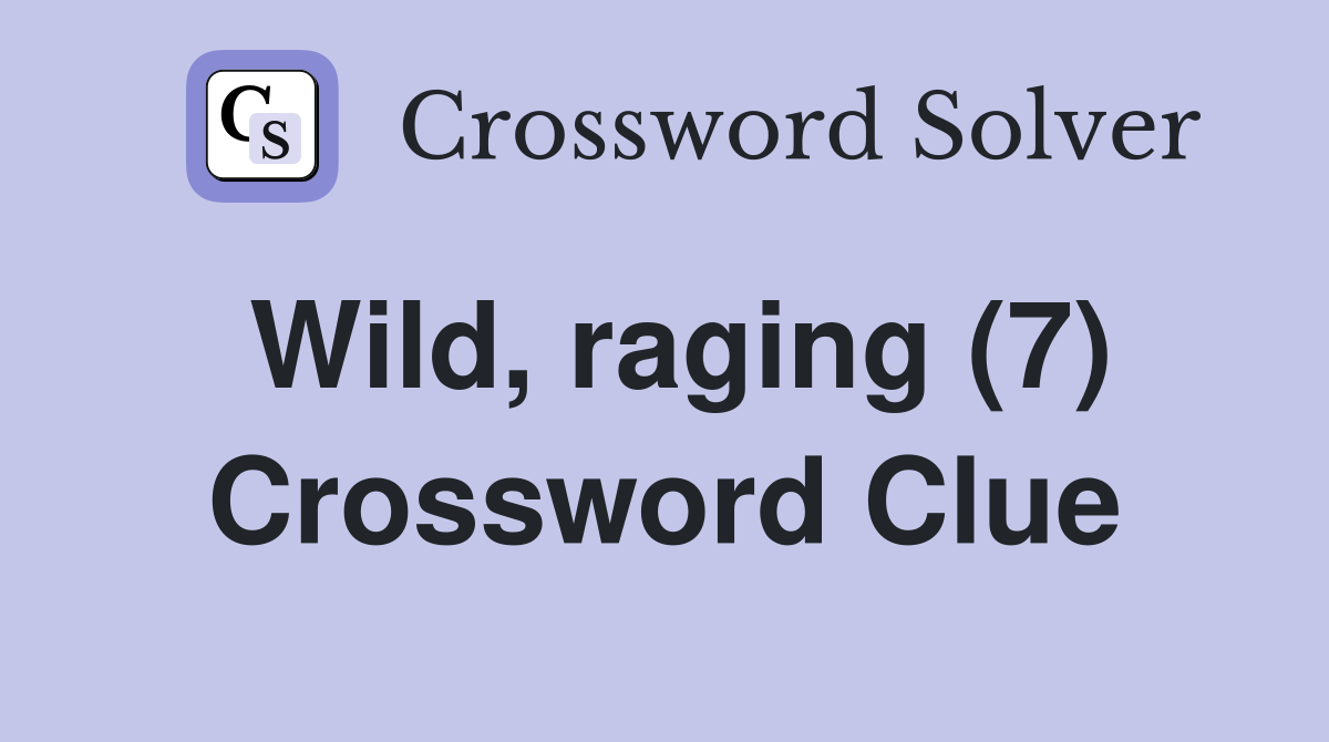 Wild, raging (7) Crossword Clue