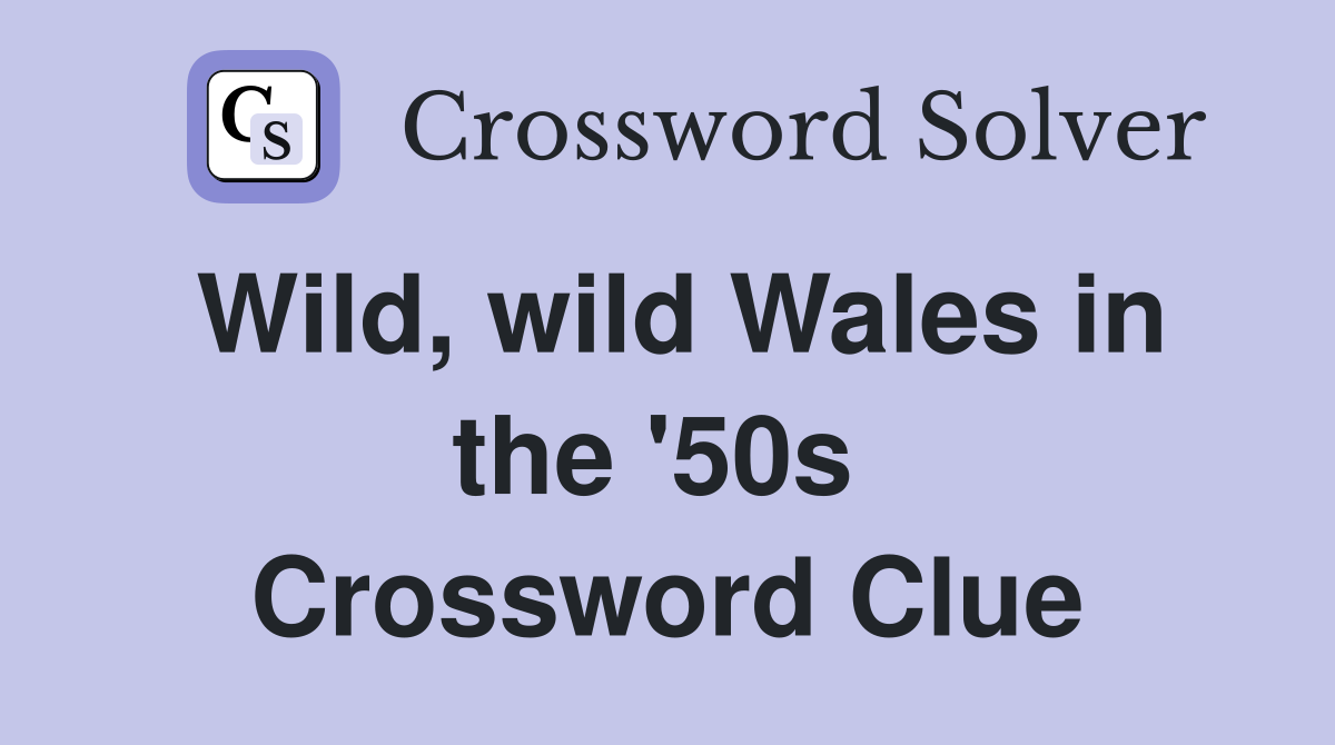 Wild, wild Wales in the '50s  Crossword Clue