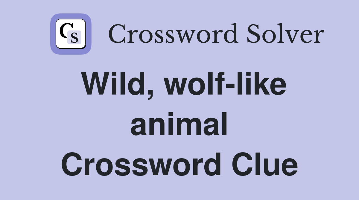 Wild, wolf-like animal Crossword Clue