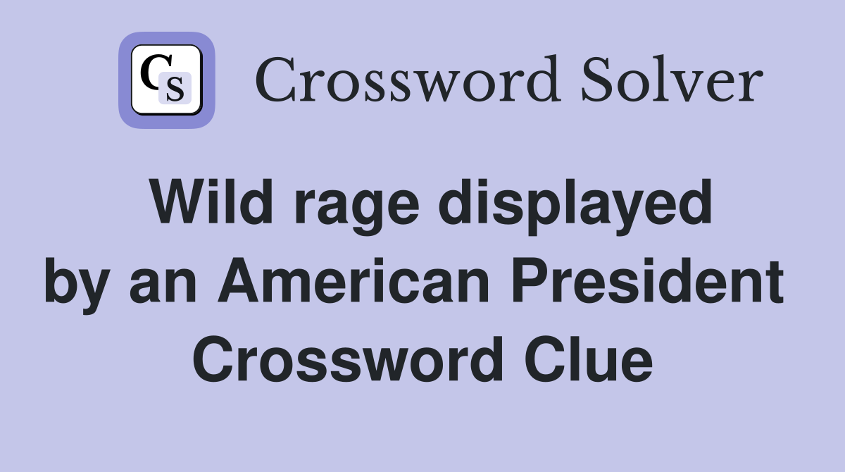 Wild rage displayed by an American President  Crossword Clue