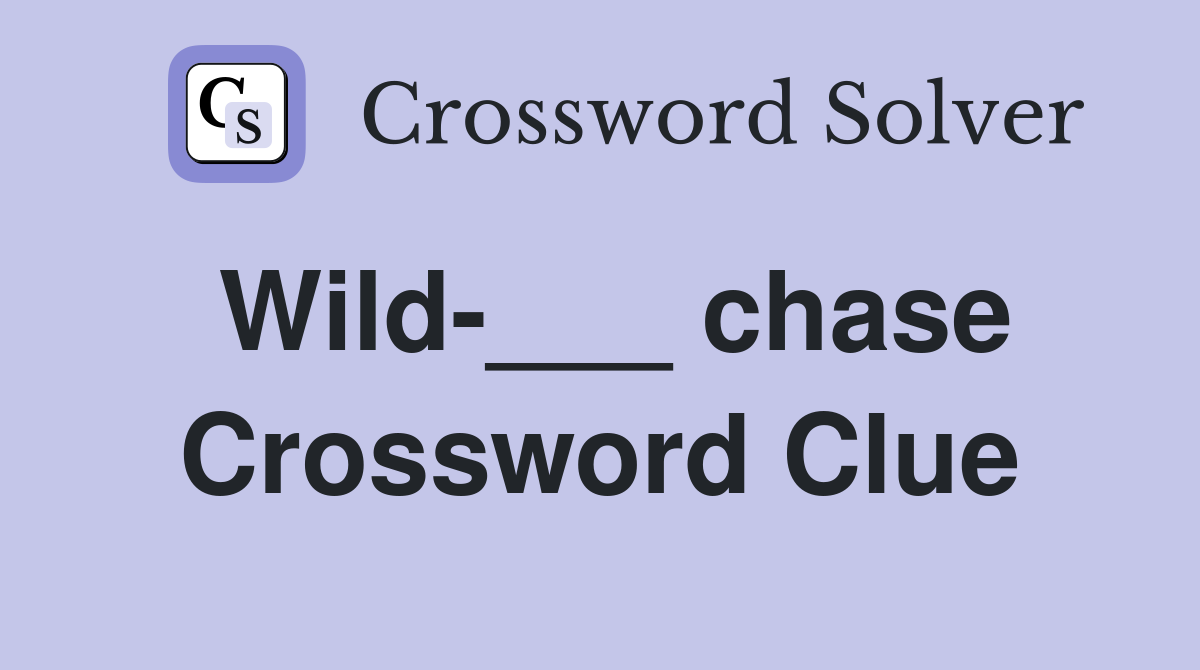 Wild-___ chase Crossword Clue