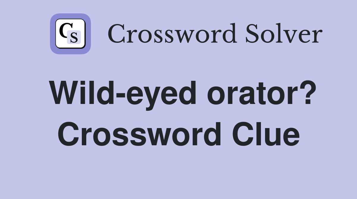 Wild-eyed orator? Crossword Clue