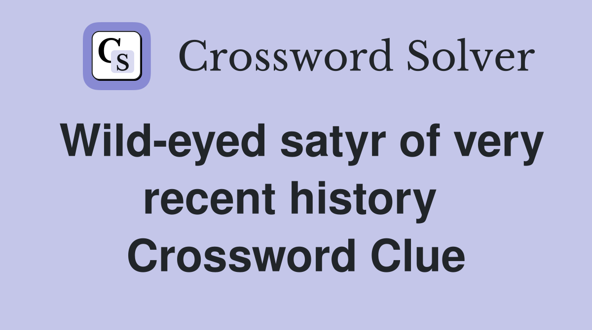 Wild-eyed satyr of very recent history  Crossword Clue