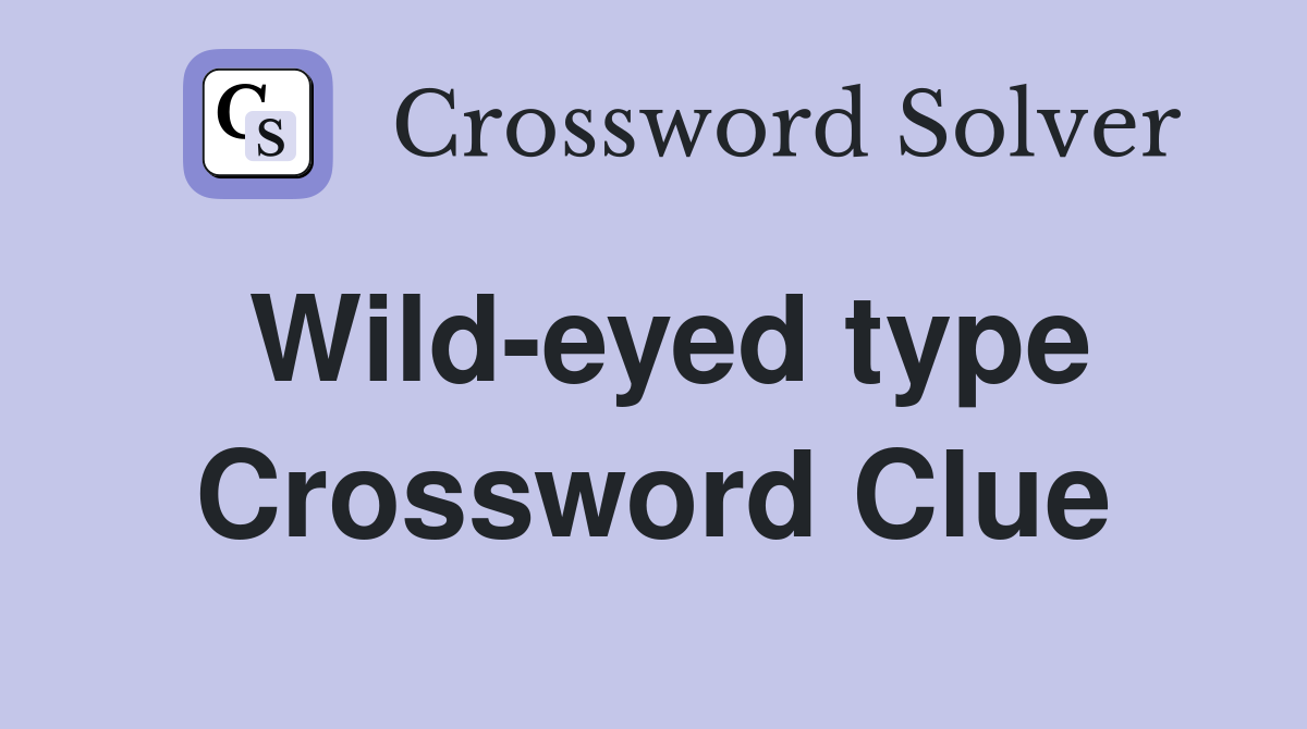 Wild-eyed type Crossword Clue