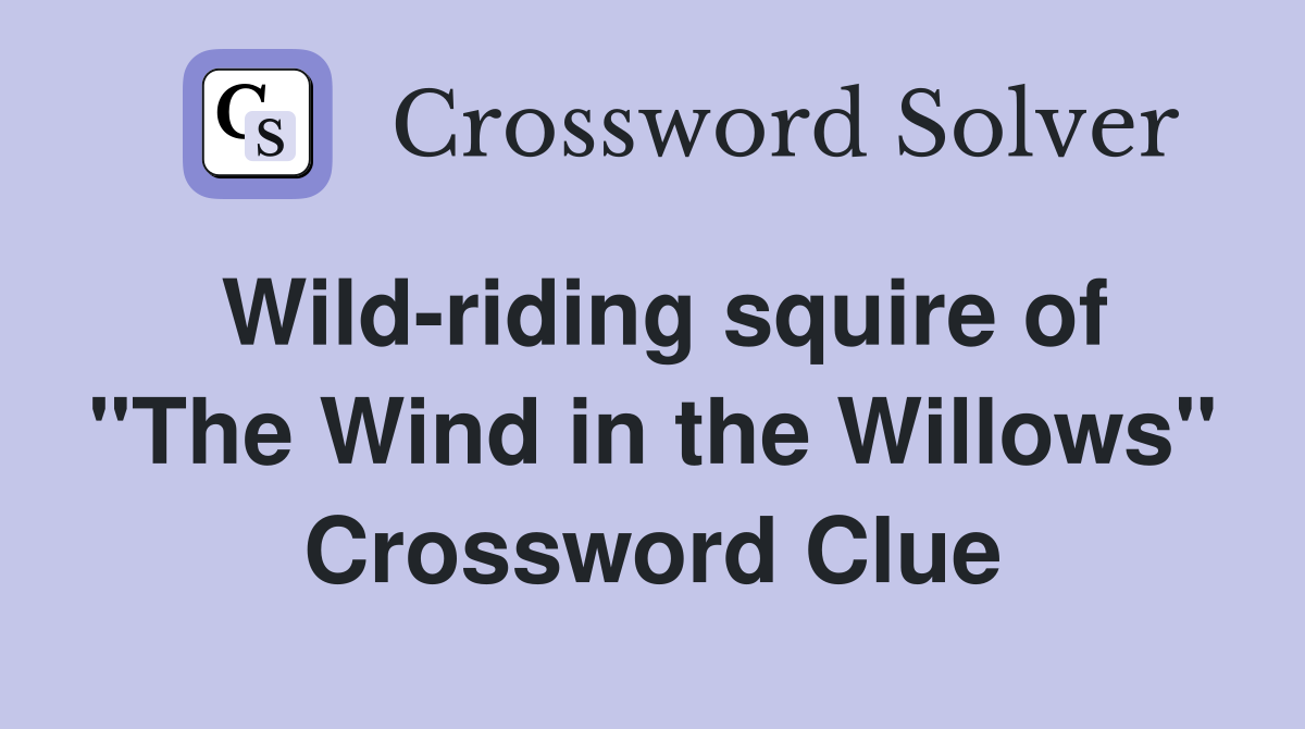Wild-riding squire of "The Wind in the Willows" Crossword Clue