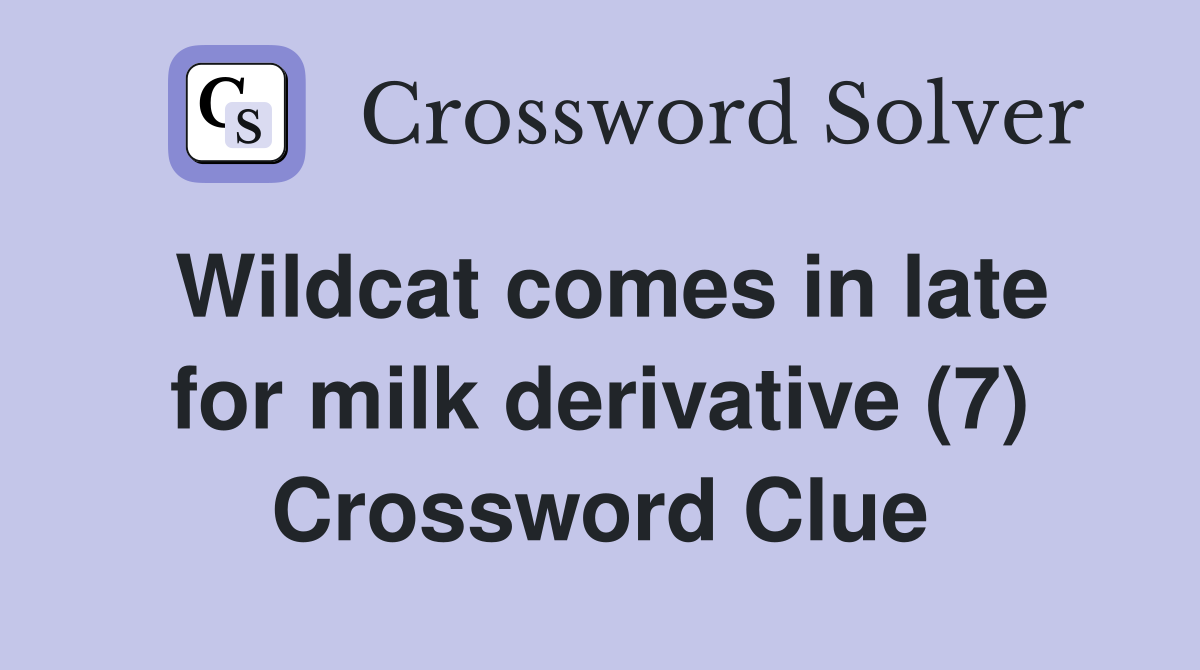 Wildcat comes in late for milk derivative (7) Crossword Clue