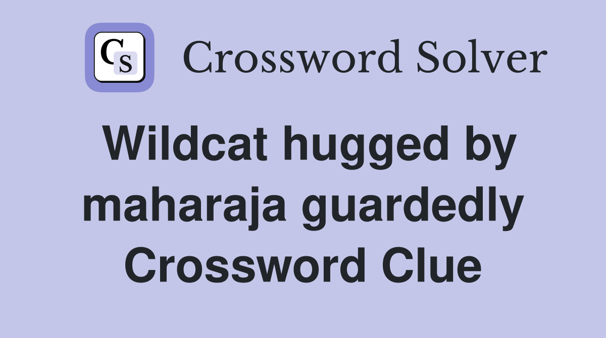 Wildcat hugged by maharaja guardedly Crossword Clue