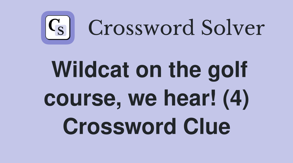 Wildcat on the golf course, we hear! (4) Crossword Clue