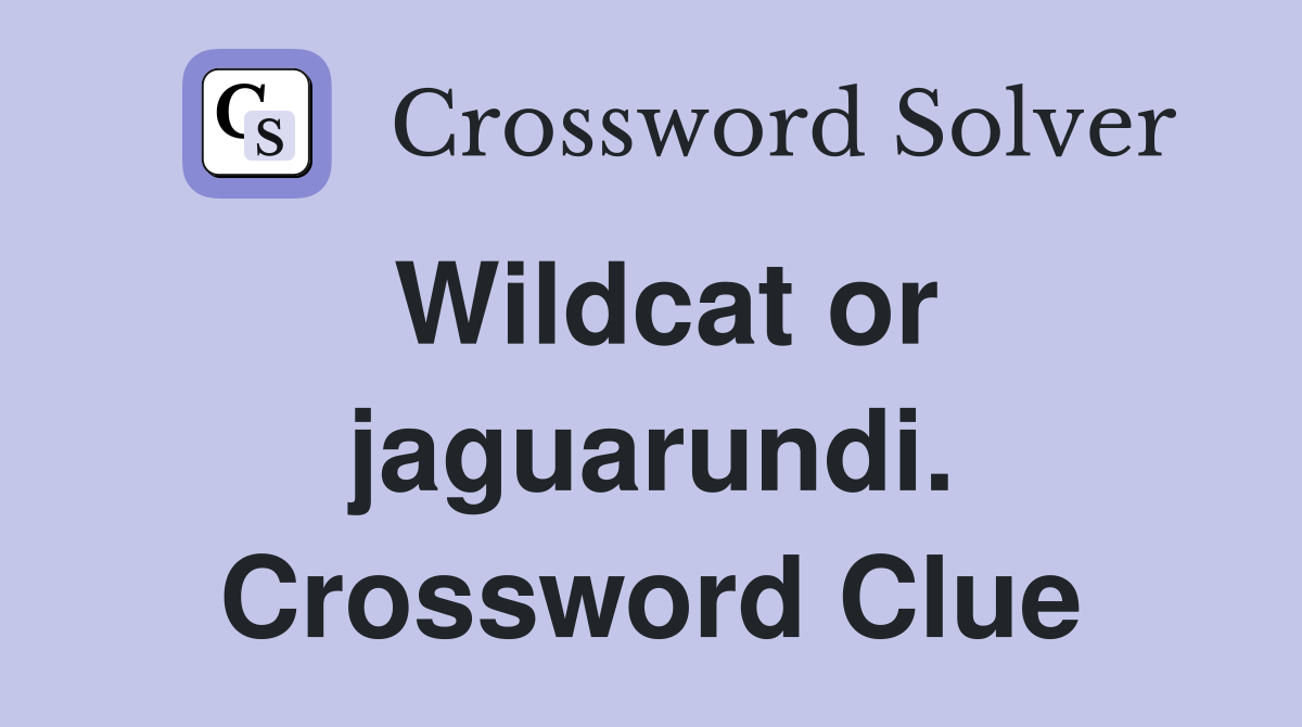 Wildcat or jaguarundi. Crossword Clue