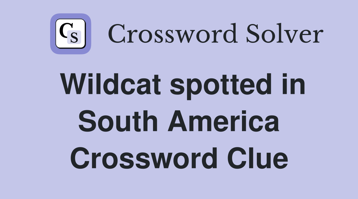 Wildcat spotted in South America Crossword Clue