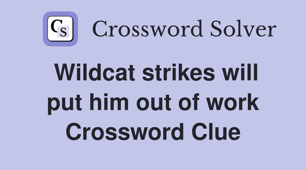 Wildcat strikes will put him out of work Crossword Clue