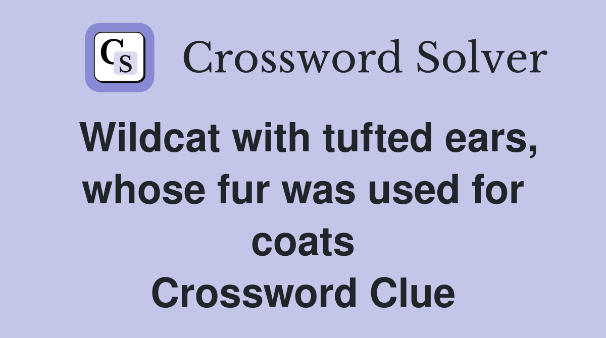 Wildcat with tufted ears, whose fur was used for coats Crossword Clue