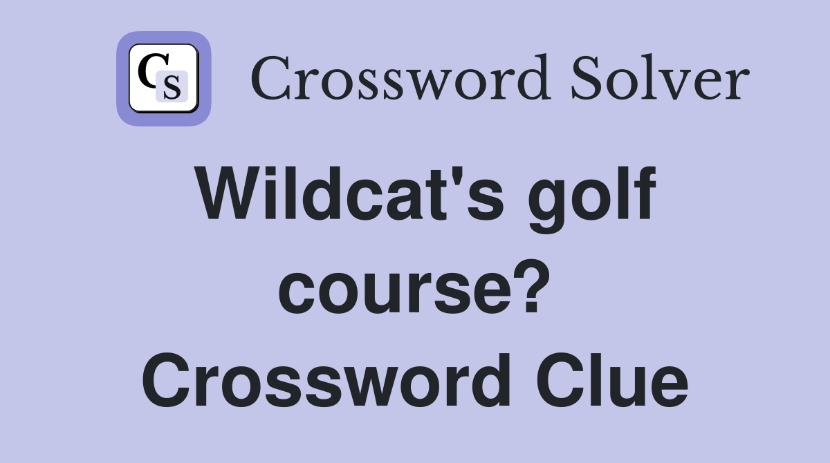 Wildcat's golf course? Crossword Clue
