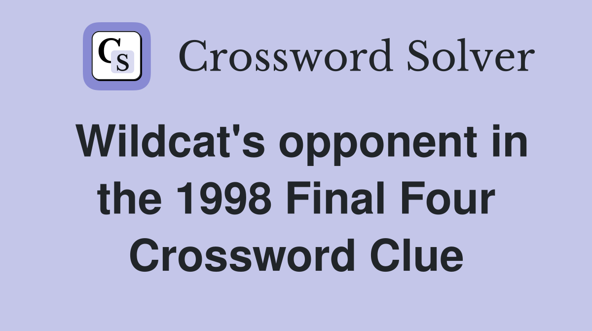 Wildcat's opponent in the 1998 Final Four Crossword Clue