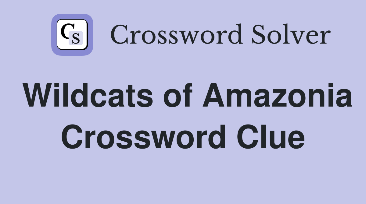 Wildcats of Amazonia Crossword Clue