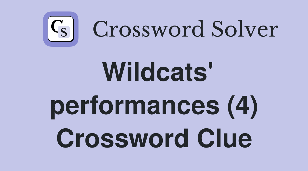 Wildcats' performances (4) Crossword Clue