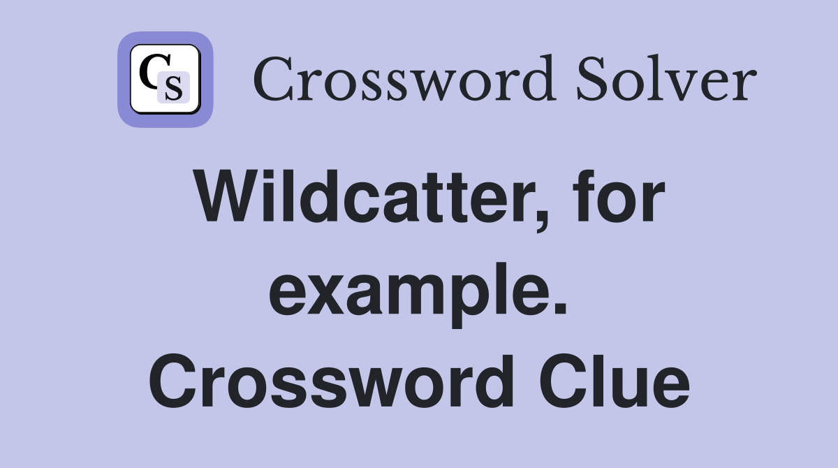 Wildcatter, for example. Crossword Clue
