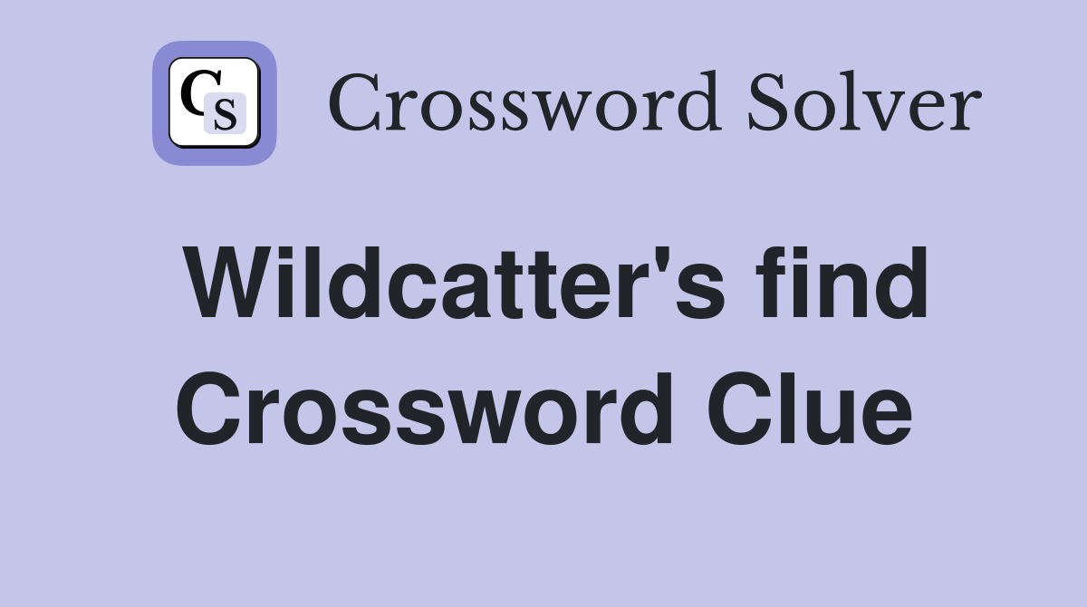 Wildcatter's find Crossword Clue
