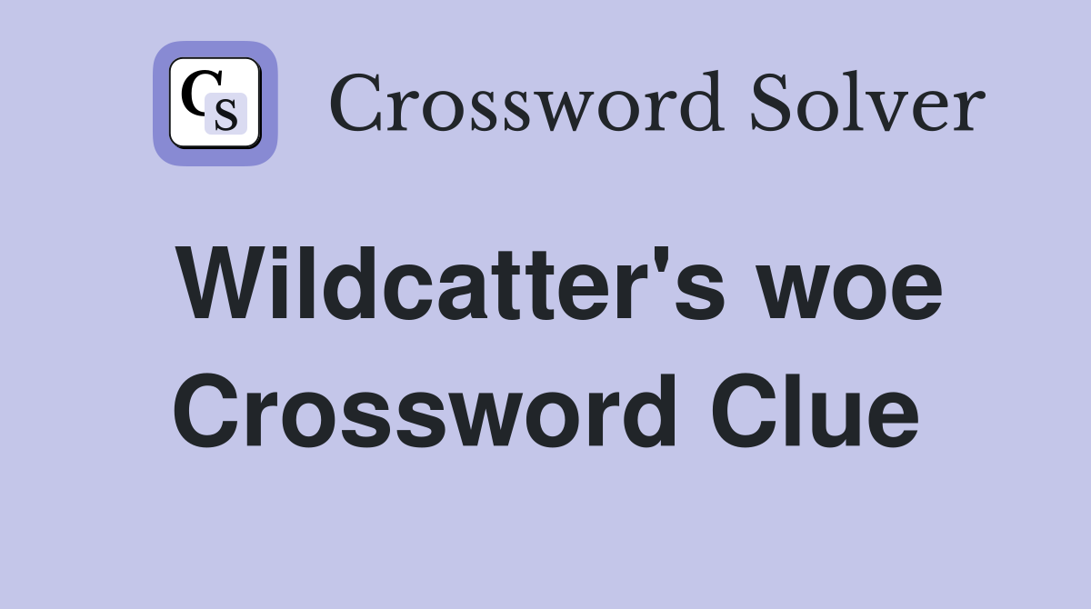 Wildcatter's woe Crossword Clue