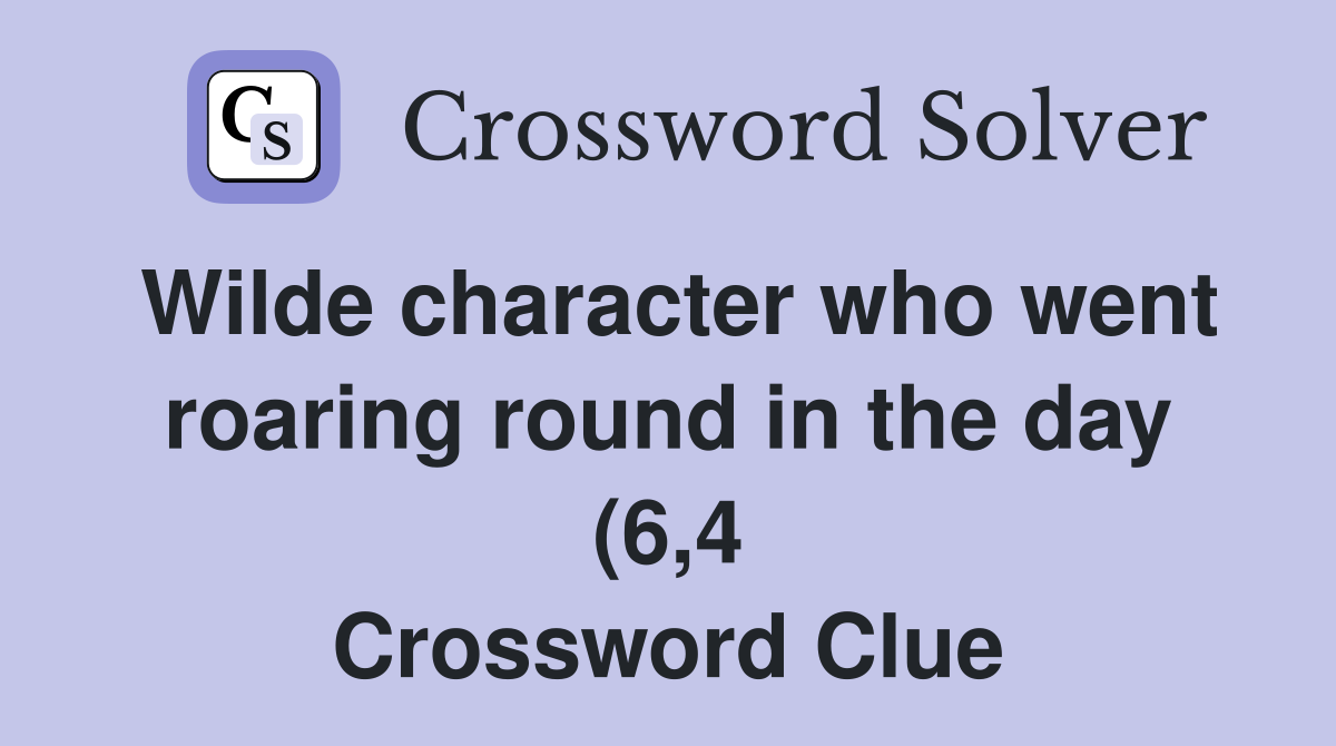 Wilde character who went roaring round in the day (6 4) Crossword Wilde character who went roaring round in the day (6 4) Crossword