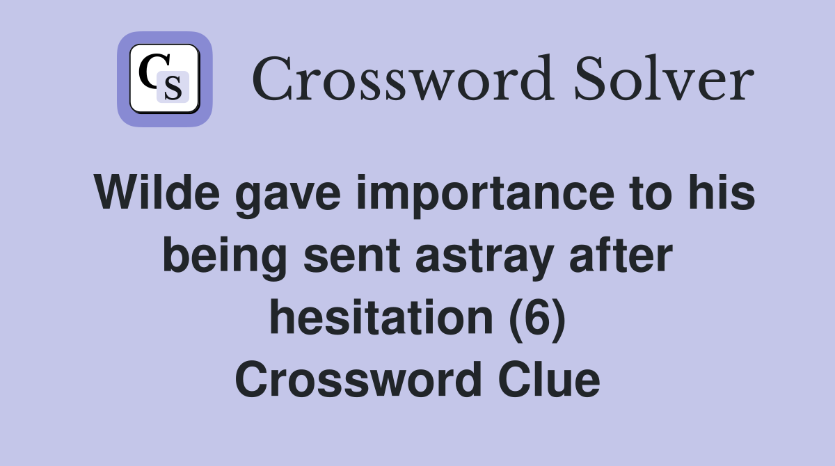 Wilde gave importance to his being sent astray after hesitation (6) Crossword Clue