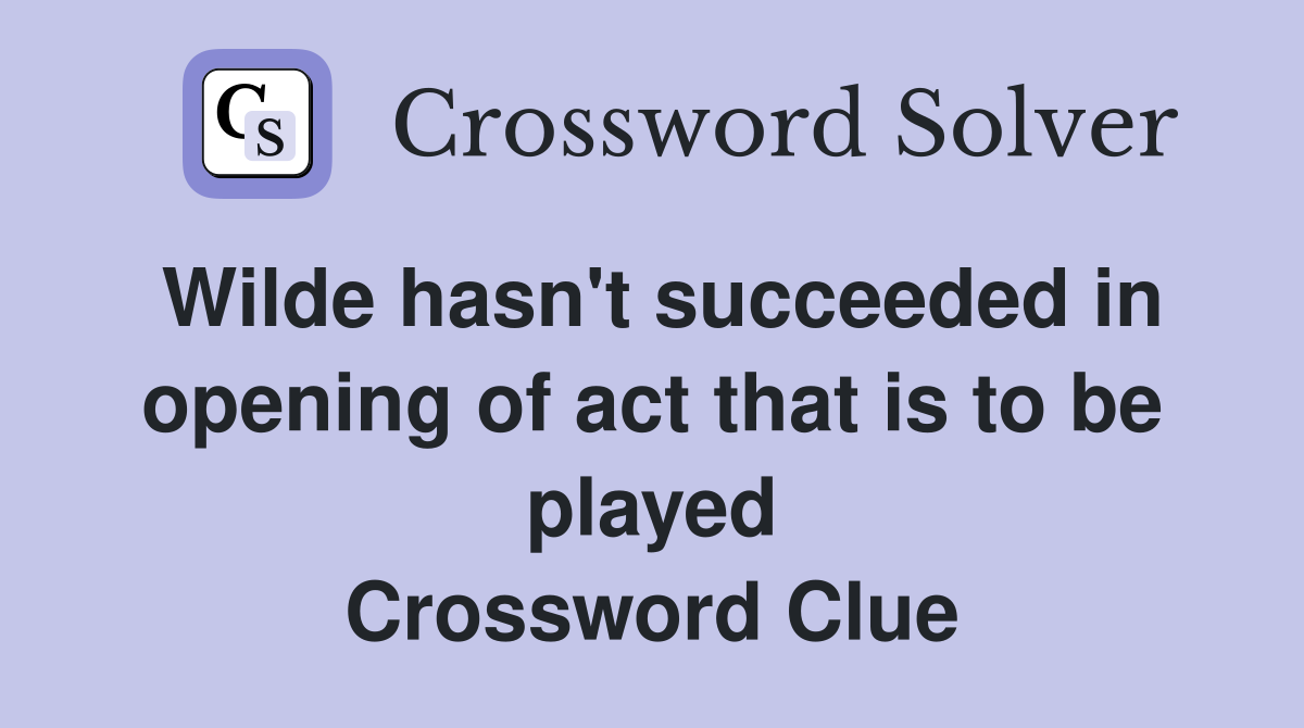 Wilde hasn't succeeded in opening of act that is to be played Crossword Clue