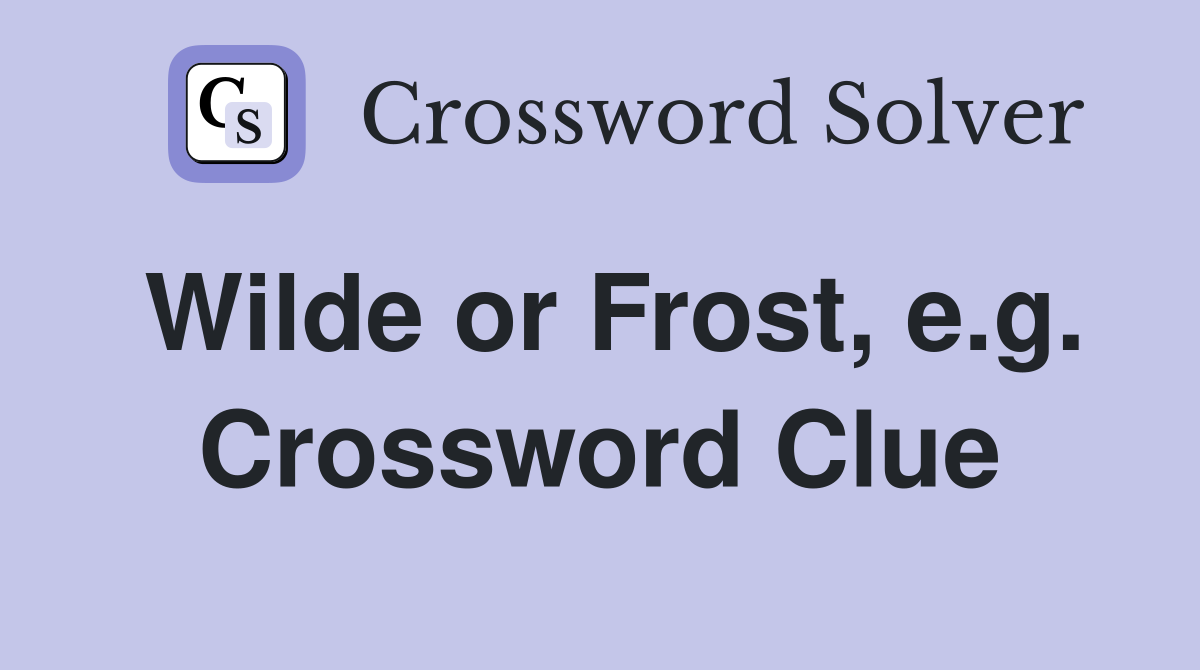 Wilde or Frost, e.g. Crossword Clue