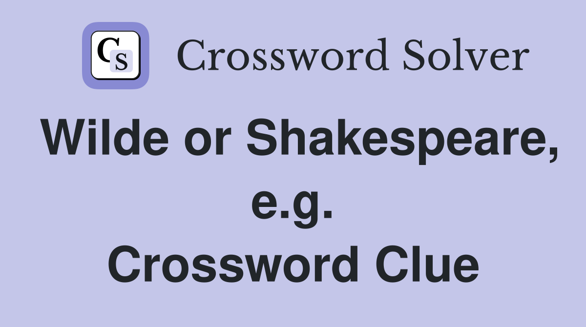Wilde or Shakespeare, e.g. Crossword Clue