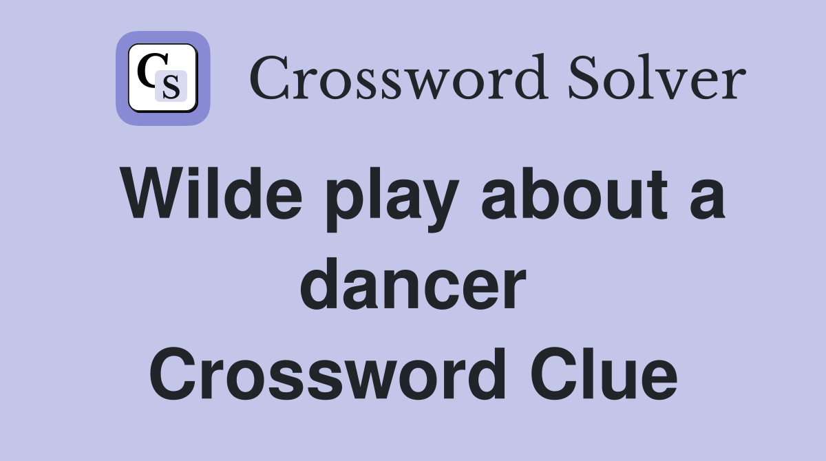 Wilde play about a dancer Crossword Clue