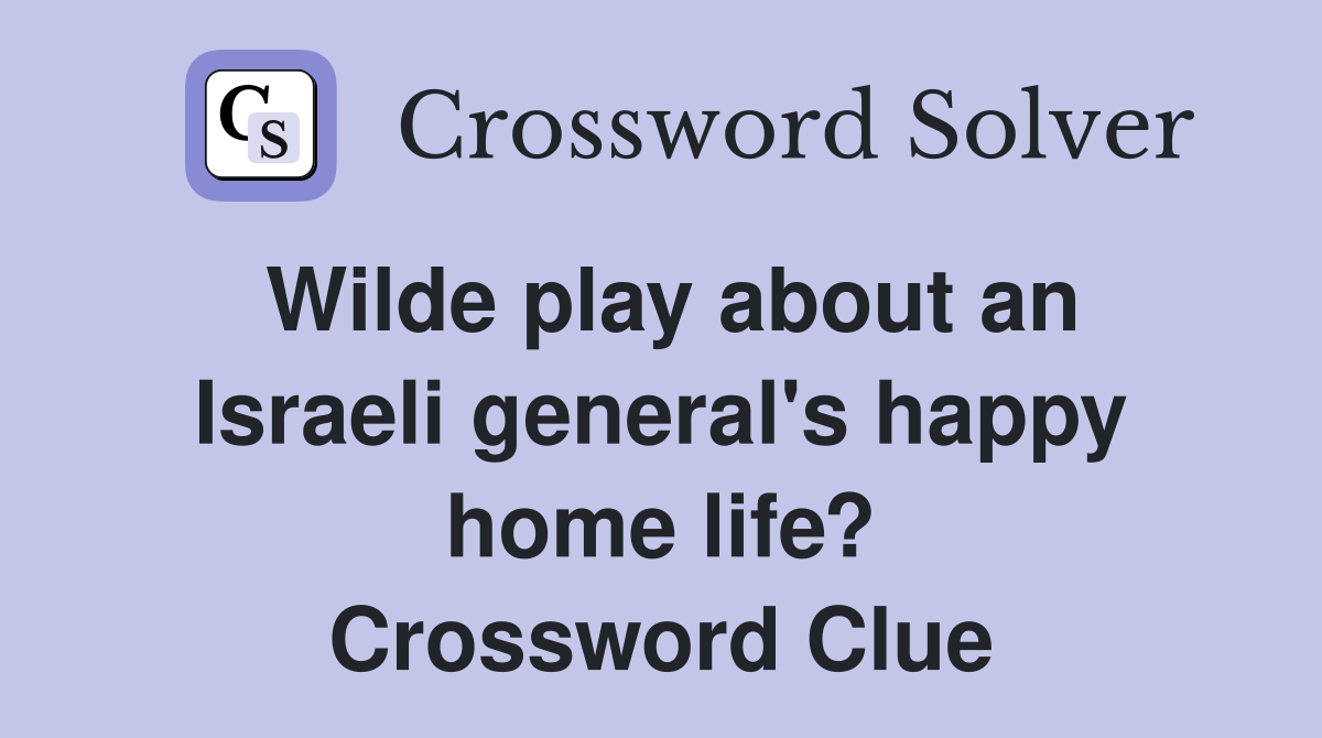 Wilde play about an Israeli general's happy home life? Crossword Clue