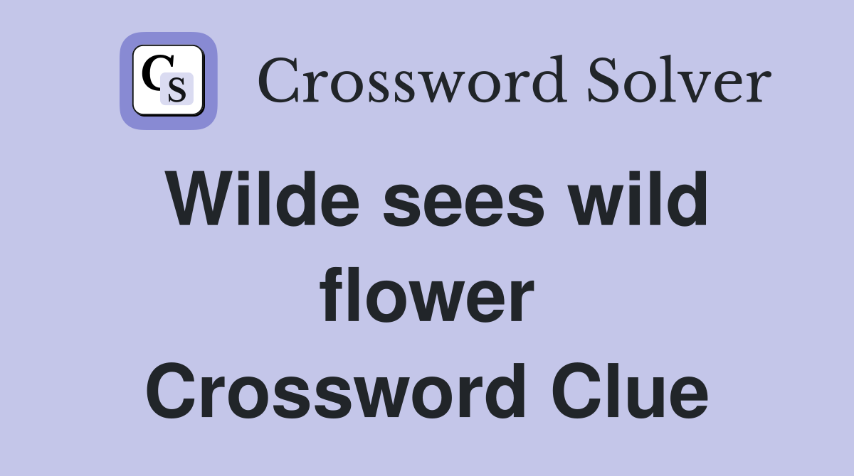 Wilde sees wild flower Crossword Clue