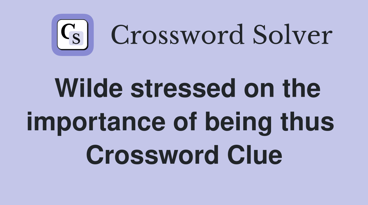 Wilde stressed on the importance of being thus  Crossword Clue