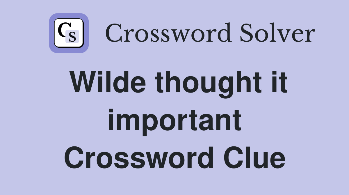 Wilde thought it important Crossword Clue