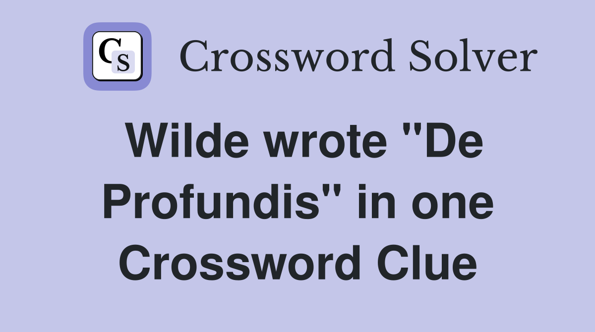 Wilde wrote "De Profundis" in one Crossword Clue