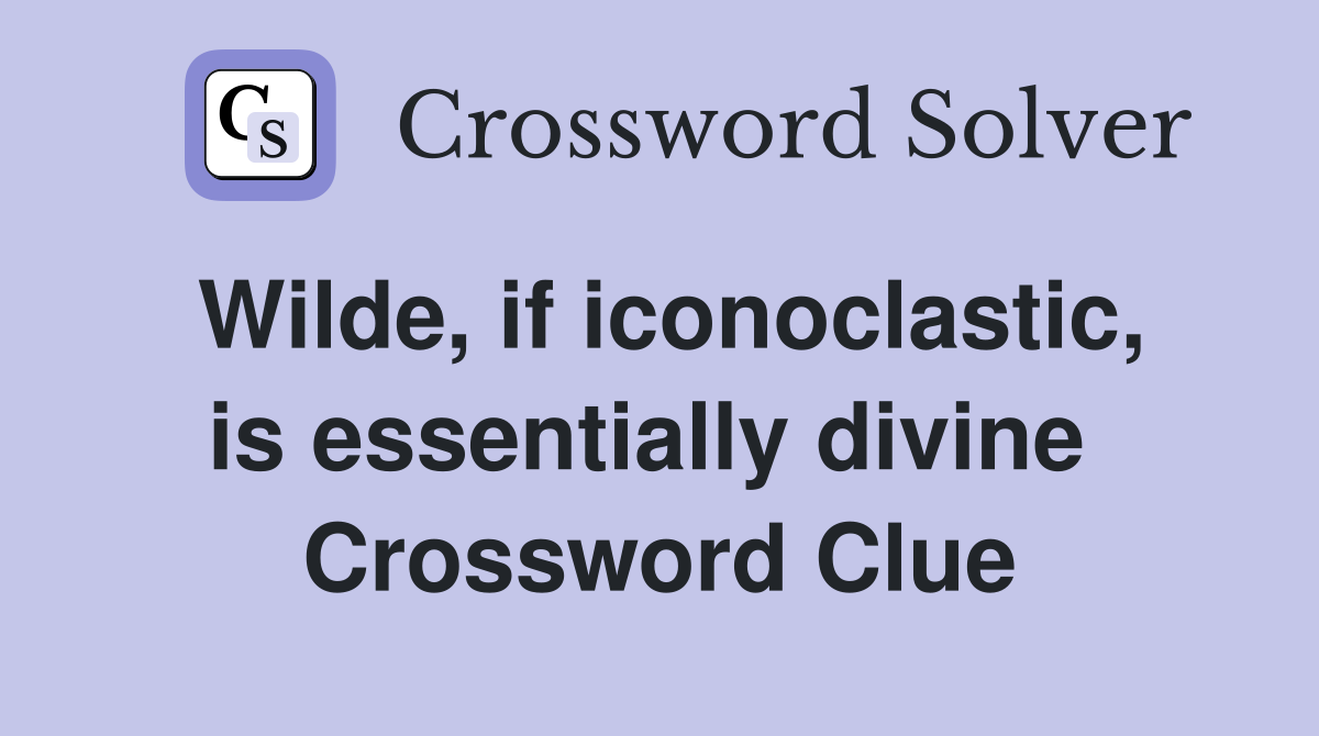 Wilde, if iconoclastic, is essentially divine  Crossword Clue