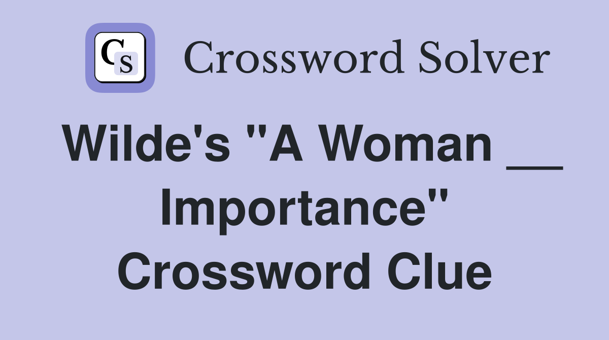 Wilde's "A Woman __ Importance" Crossword Clue