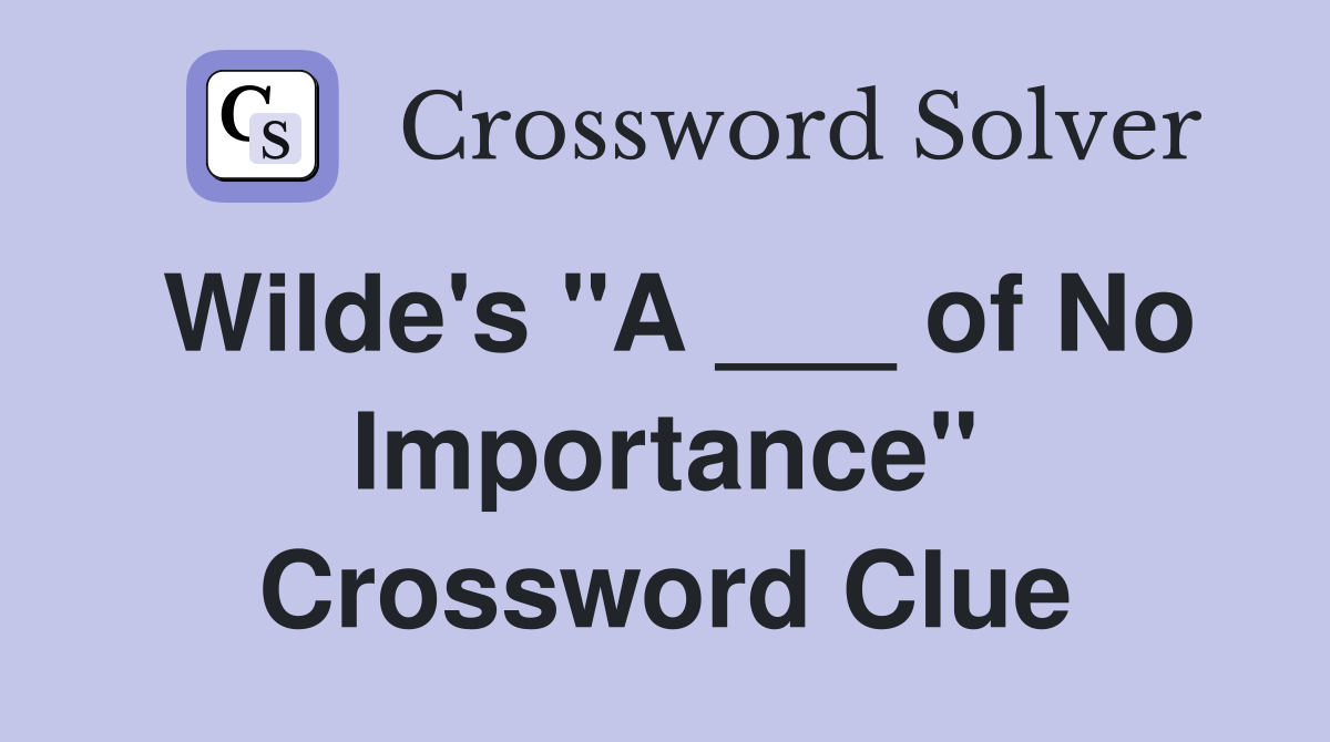Wilde's "A ___ of No Importance" Crossword Clue